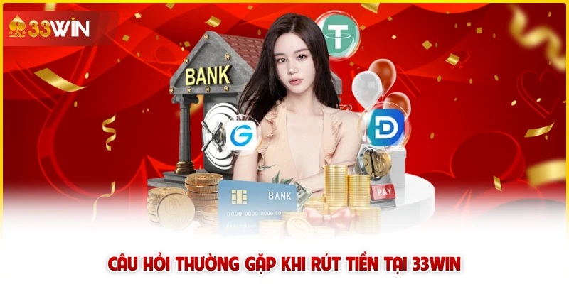 Câu hỏi thường gặp khi rút tiền tại 33win 