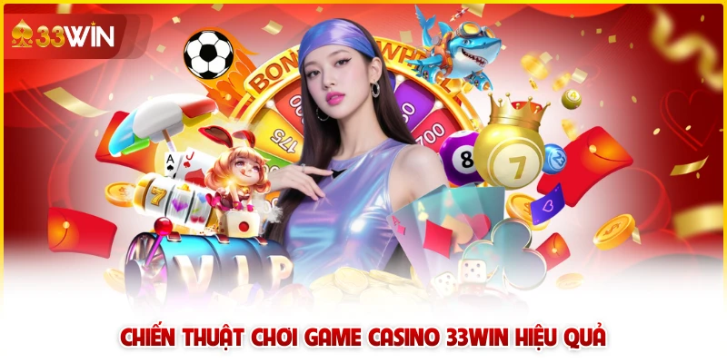 Chiến thuật chơi game casino 33win hiệu quả