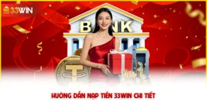 Cách nạp tiền 33win nhanh chóng, an toàn