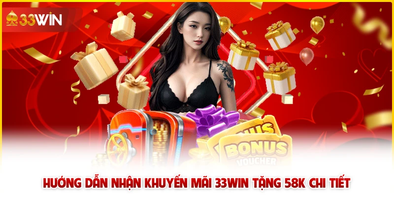Hướng dẫn nhận khuyến mãi 33win tặng 58K chi tiết