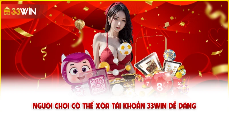 Người chơi có thể xóa tài khoản 33win dễ dàng