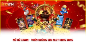 Nổ hũ 33win - Thiên đường của slot hạng sang