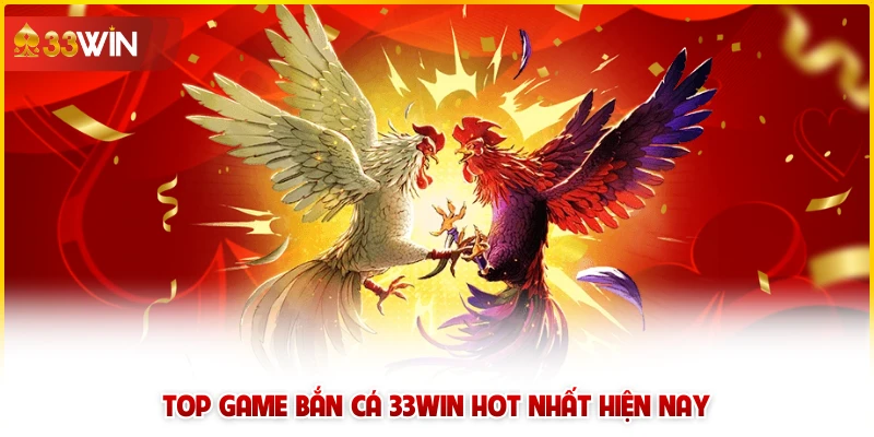Top game bắn cá 33win hot nhất hiện nay