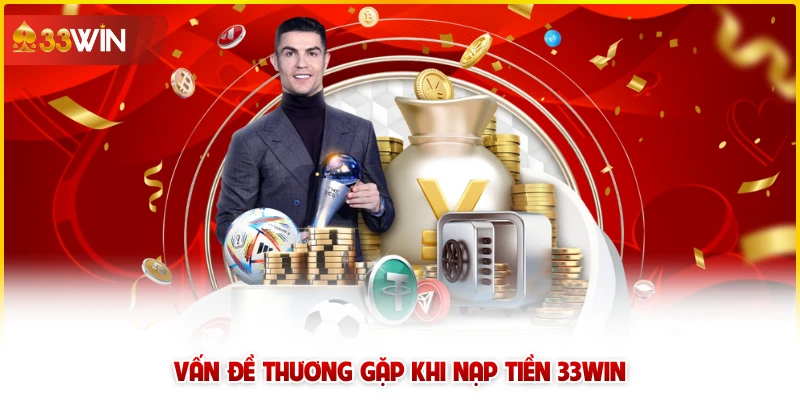 Vấn đề thương gặp khi nạp tiền 33win