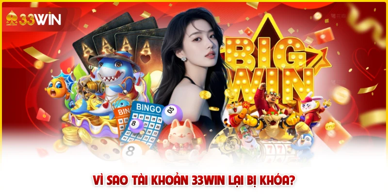 Vì sao tài khoản 33win lại bị khóa? 