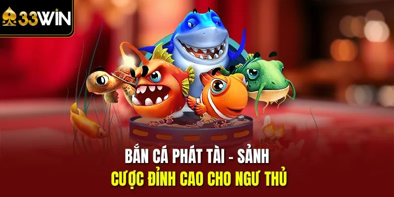 Bắn cá phát tài - sảnh cược đỉnh cao cho ngư thủ