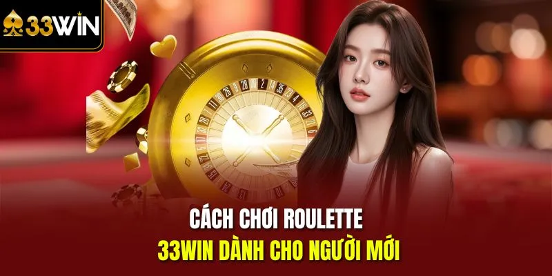 Cách chơi Roulette 33Win dành cho người mới