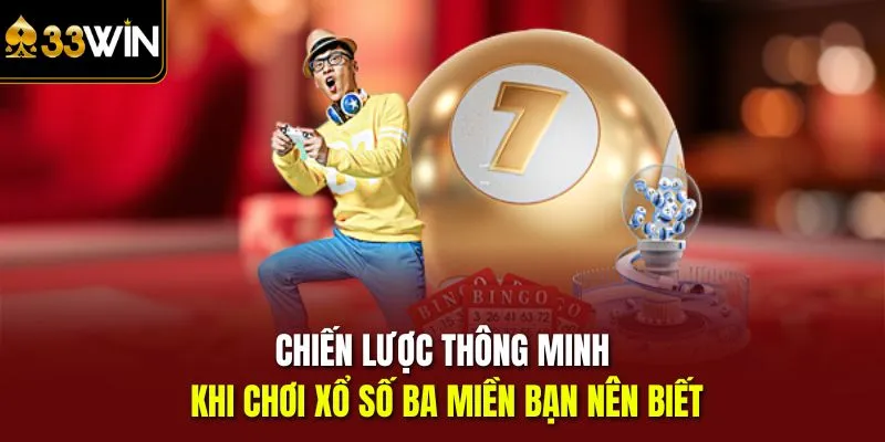 Chiến lược thông minh khi chơi Xổ số ba miền bạn nên biết
