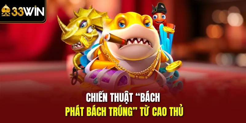 Chiến thuật “bách phát bách trúng” từ cao thủ