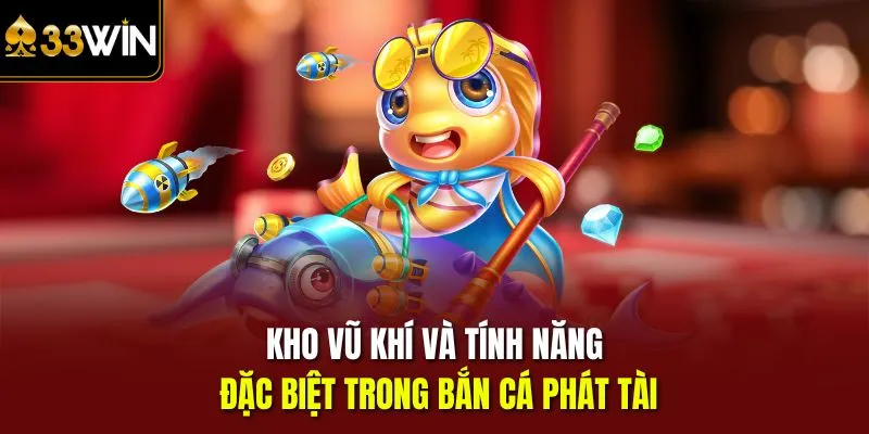 Kho vũ khí và tính năng đặc biệt trong bắn cá phát tài