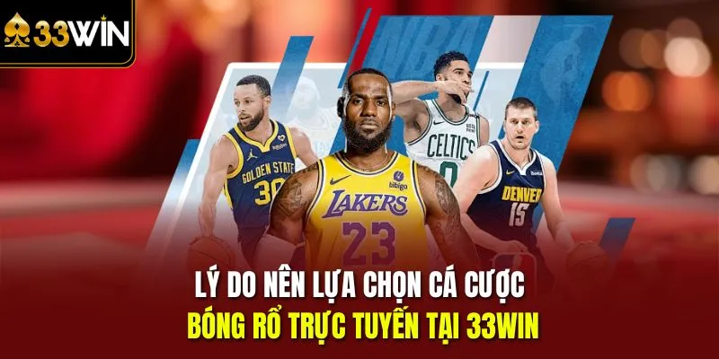 Lý do nên lựa chọn cá cược bóng rổ trực tuyến tại 33Win
