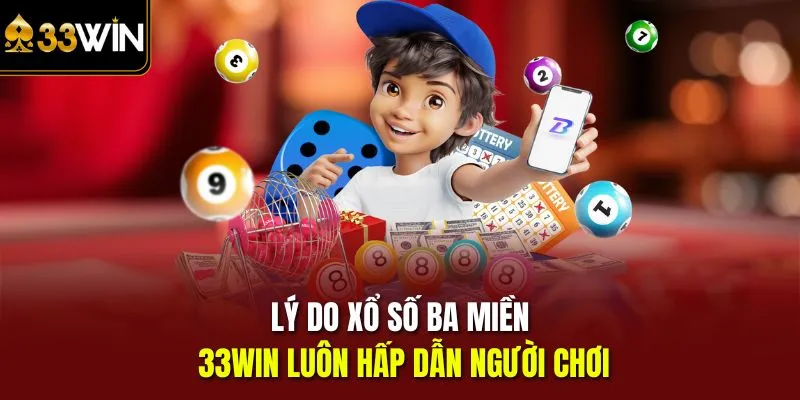 Lý do Xổ số ba miền 33win luôn hấp dẫn người chơi