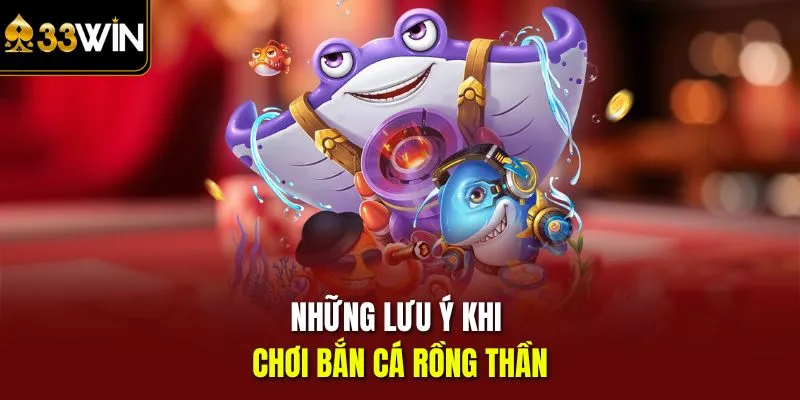Những lưu ý khi chơi bắn cá rồng thần