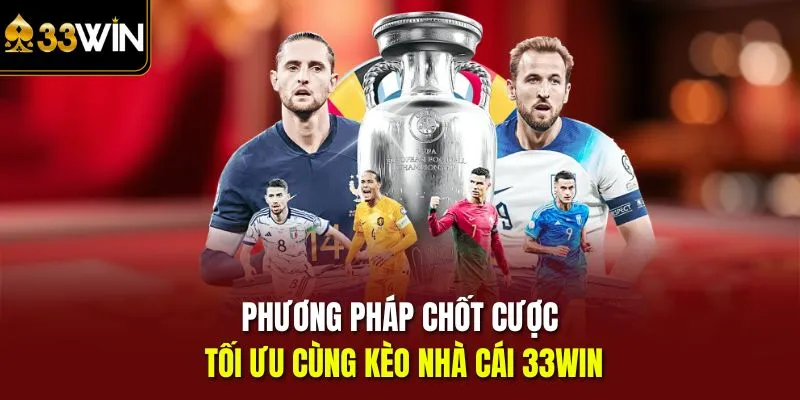 Phương pháp chốt cược tối ưu cùng kèo nhà cái 33win