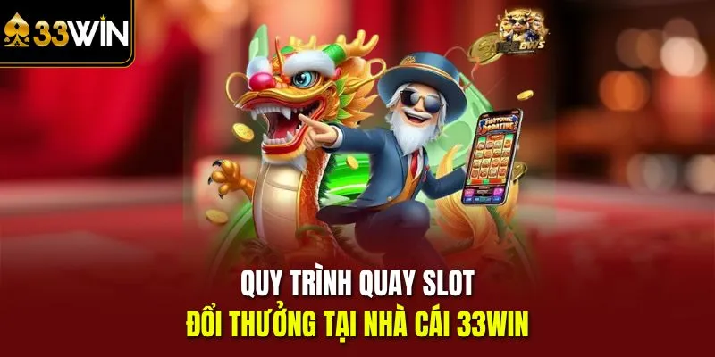 Quy trình quay slot đổi thưởng tại nhà cái 33win