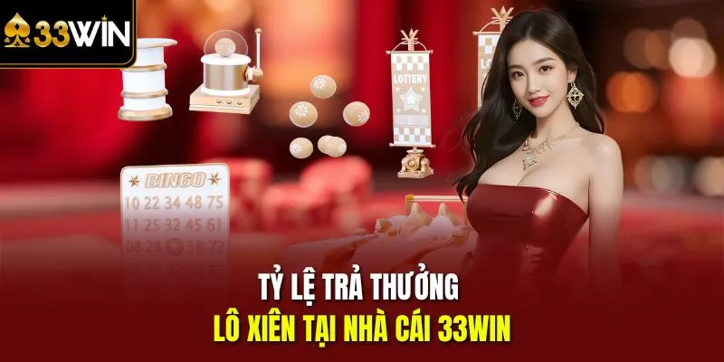 Tỷ lệ trả thưởng lô xiên tại nhà cái 33win